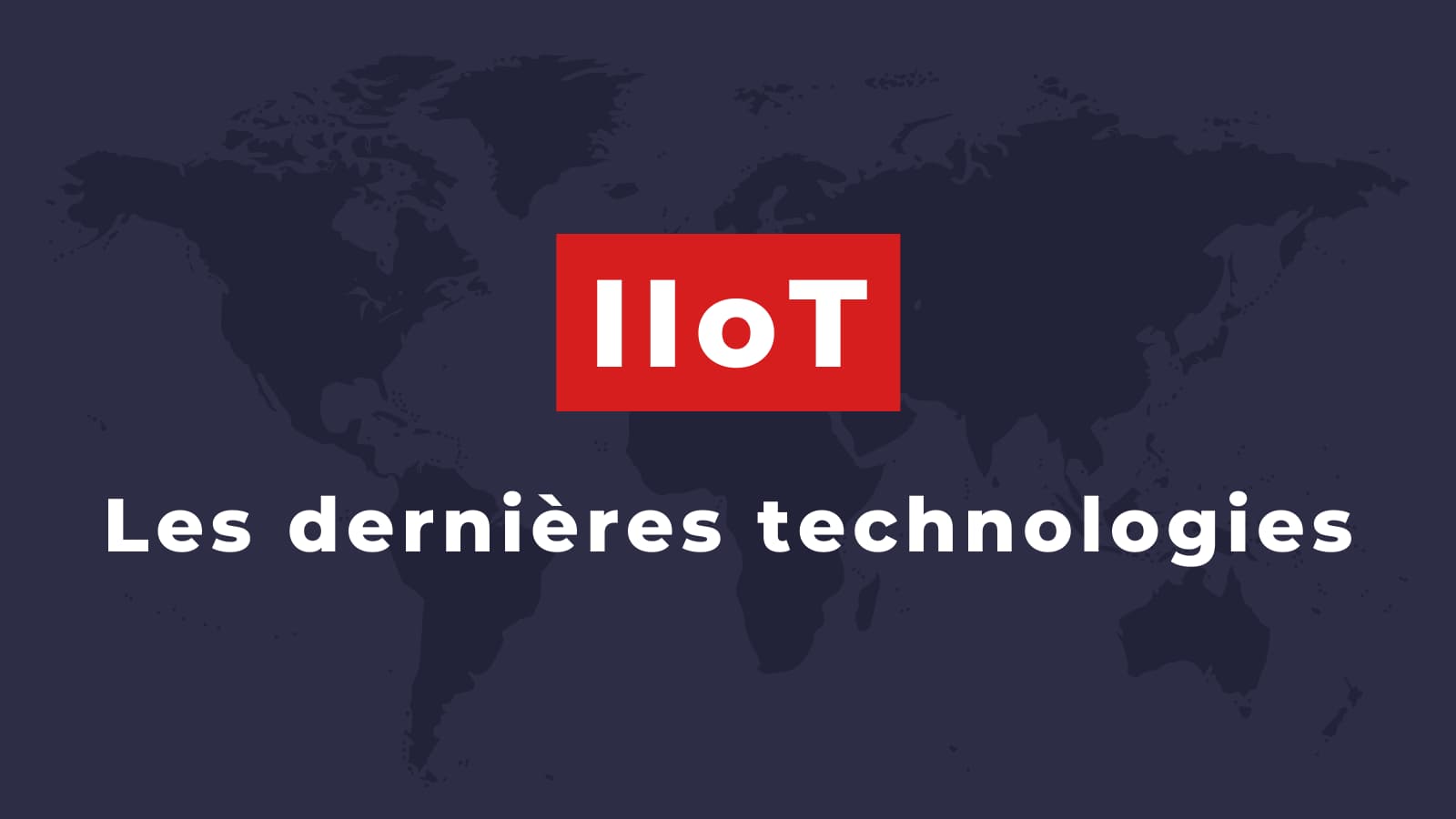 Les dernières technologies de l'IIoT